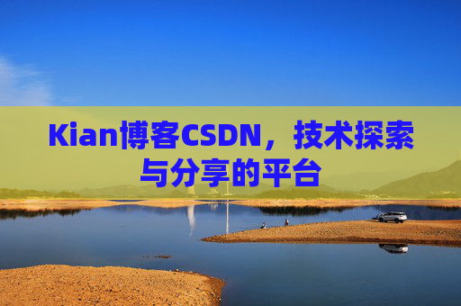 Kian博客CSDN，技术探索与分享的平台